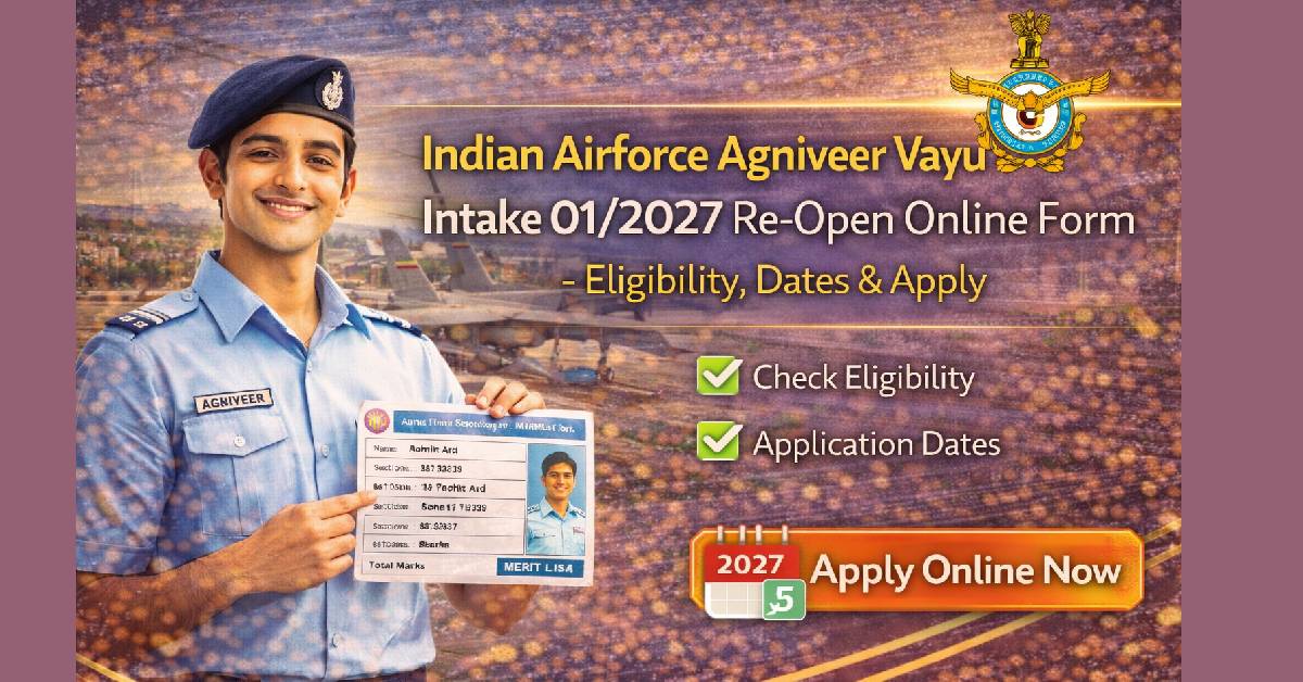 Indian Airforce Agniveer Vayu Intake 01/2027 Re-Open Online Form – Eligibility, Dates & Apply